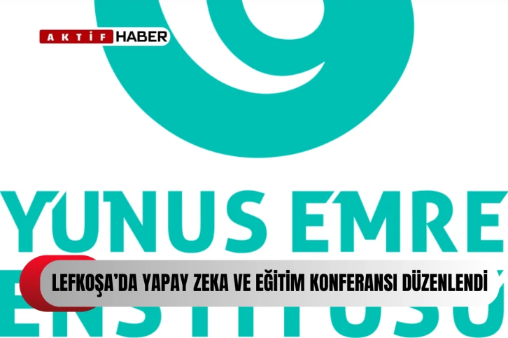 Lefkoşa’da “Yapay Zekâ ve Eğitim Konferansı” düzenlendi...