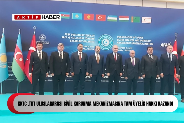 KKTC, TDT Uluslararası Sivil Korunma MekanizmasIna tam üyelik hakkı kazandı...
