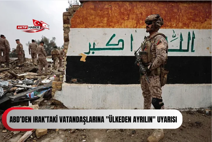 ABD&rsquo;den Irak&rsquo;taki vatandaşlarına "&uuml;lkeden ayrılın" uyarısı