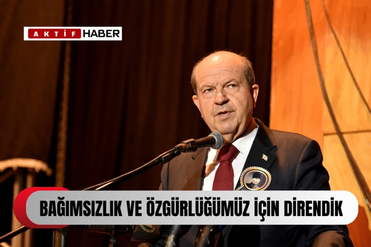 "Kıbrıs Türk halkı her zaman ondan ilham alarak ve onun tavsiyelerini dinleyerek varoluş mücadelesi verdi"