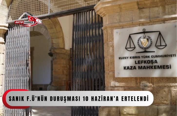  Sanık F.&Uuml;&rsquo;n&uuml;n duruşması 10 Haziran&rsquo;a ertelendi...