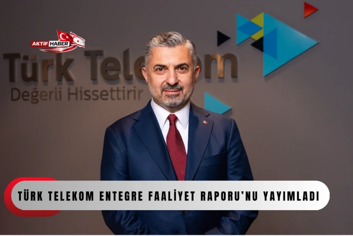 T&uuml;rk Telekom Entegre Faaliyet Raporu&rsquo;nu yayımladı...