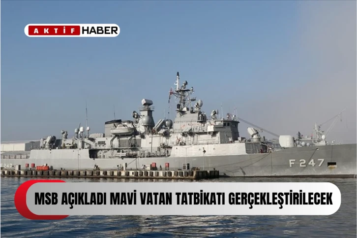 Türkiye MSB’den Mavi Vatan-2025 Tatbikatı açıklaması...