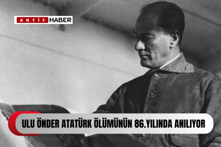 Ulu Önder Atatürk 86'ncı ölüm yıl dönümünde anılıyor...