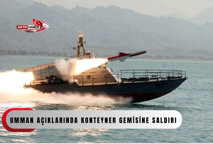  Umman a&ccedil;ıklarında konteyner gemisine saldırı...