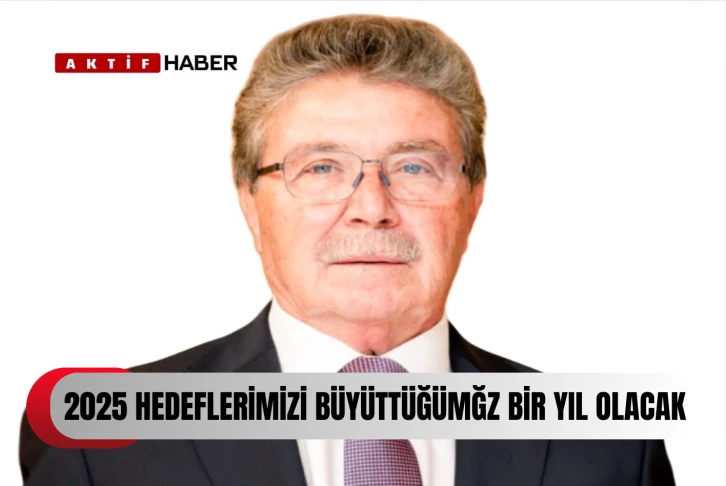 ÜSTEL:“2025 hedeflerimizi büyüttüğümüz bir yıl olacak"