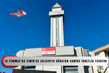 15 Temmuz'da İzmir'de saldırıya uğrayan camide ibretlik tevafuk...