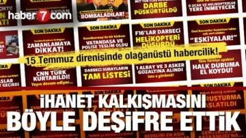 15 Temmuz direnişinde dakika dakika Haber7... FETÖ ihanetini böyle deşifre ettik