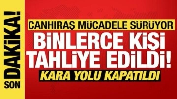 2 bin 966 kişi tahliye edildi, kara yolu kapatıldı! Canhıraş mücadele sürüyor