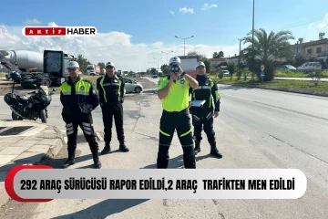 292 sürücü rapor, 12 araç trafikten men edildi...