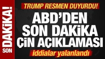 ABD'den son dakika Çin açıklaması! Trump resmen duyurdu! İddialar yalanlandı
