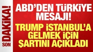 ABD'den son dakika Türkiye mesajı: Trump İstanbul'a gelmek için şartını açıkladı!