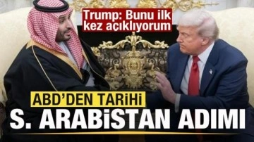 ABD'den tarihi Suudi Arabistan adımı! Trump: Bunu ilk kez açıklıyorum