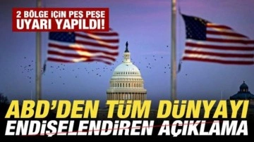 ABD'den tüm dünyayı endişelendiren açıklama! 2 bölge için peş peşe uyarı