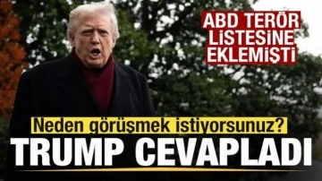 ABD terör listesine eklemişti! Trump'a soruldu! Neden görüşmek istiyorsunuz?