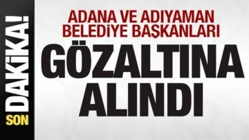 Adana ve Adıyaman Belediye Başkanları gözaltına alındı