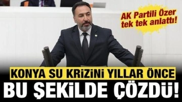 AK Partili &Ouml;zer tek tek a&ccedil;ıkladı: Konya su krizini yıllar &ouml;nce b&ouml;yle &ccedil;&ouml;zd&uuml;!