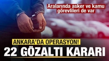 Ankara'da operasyon! 22 gözaltı kararı! Aralarında asker ve kamu görevlileri de var