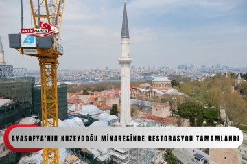  Ayasofya'nın kuzeydoğu minaresinde restorasyon tamamlandı...