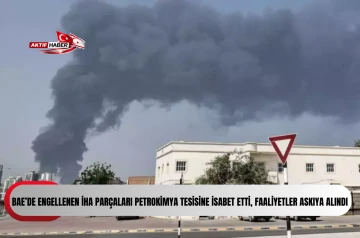 BAE&rsquo;de engellenen İHA par&ccedil;aları petrokimya tesisine isabet etti, faaliyetler askıya alındı- 