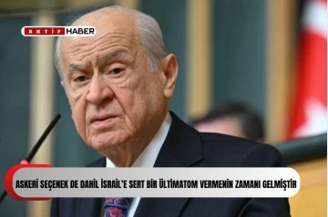 Bahçeli: “Askeri seçenek de dahil İsrail’e sert bir ültimatom vermenin zamanı gelmiştir”