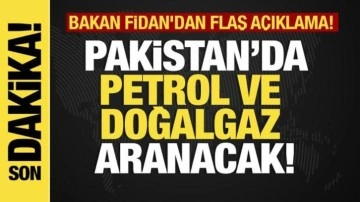 Bakan Fidan'dan flaş açıklama! İlk olacak dedi! Pakistan'da petrol ve doğalgaz aranacak!