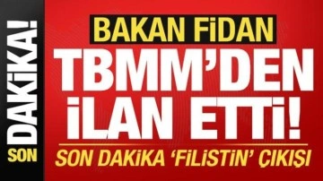 Bakan Fidan, TBMM'den ilan etti! Son dakika 'Filistin' çıkışı...