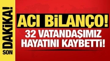 Bakan Yerlikaya acı bilançoyu açıkladı: 32 vatandaşımız öldü!