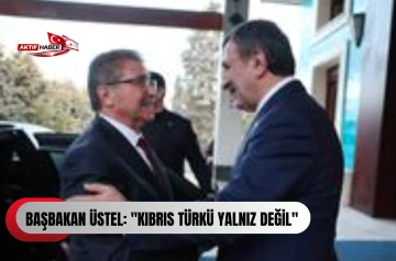  Başbakan &Uuml;stel: "Kıbrıs T&uuml;rk&uuml; yalnız değil"