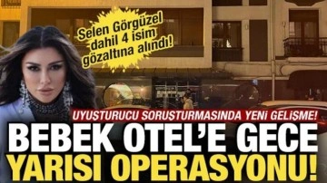 Bebek Otel'e operasyon: Selen G&ouml;rg&uuml;zel dahil 4 isim g&ouml;zaltına alındı!