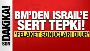 BM'den İsrail uyarısı: Felaket sonuçları olur