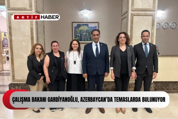  Çalışma Bakanı Gardiyanoğlu, Azerbaycan’da temaslarda bulunuyor