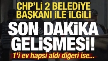 CHP'li 3 belediye başkanıyla ilgili flaş gelişme! 1'i ev hapsi aldı 1'i tutuklandı...
