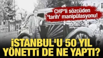 CHP'li sözcüden 'tarih' manipülasyonu! CHP istanbul'u 50 yıl yönetti de ne yaptı