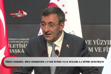 Cumhurbaşkanı Yardımcısı Yılmaz: "T&uuml;rkiye ekonomisi, d&uuml;nya ekonomisinin 1.8 puan &uuml;st&uuml;nde yıllık ortalama 5,3 b&uuml;y&uuml;me kaydetmiştir"