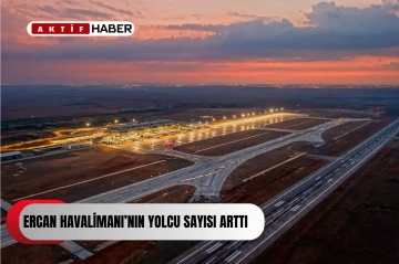  Ercan Havalimanı’nda yolcu sayısı yüzde 18.87, uçak sayısı ise yüzde 21.77 arttı