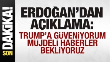 Erdoğan'dan son dakika açıklaması: Trump'a güveniyorum! Müjdeli haberler bekliyoruz