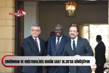  Erh&uuml;rman ve Hristodulidis bug&uuml;n saat 16.30&rsquo;da g&ouml;r&uuml;ş&uuml;yor