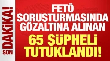 FETÖ soruşturmada gözaltına alınan 95 şüpheliden 65'i tutuklandı