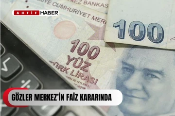 Gözler Merkez'in faiz kararında!