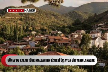 Güney’de kalan Türk mallarının listesi üç ayda bir yayınlanacak...