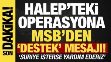 Halep'teki operasyona ilişkin MSB'den a&ccedil;ıklama: 'Suriye isterse yardım ederiz'