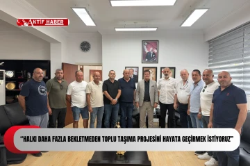 “Halkı daha fazla bekletmeden toplu taşıma projesini hayata geçirmek istiyoruz”