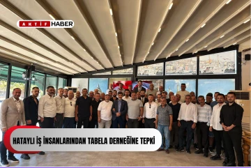 Hataylı iş insanlarından tabela derneğine tepki!