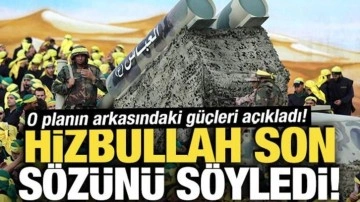 Hizbullah son s&ouml;z&uuml;n&uuml; s&ouml;yledi: O planın arkasındaki g&uuml;&ccedil;leri a&ccedil;ıkladı!