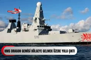 HMS Dragon gemisi b&ouml;lgeye gelmek &uuml;zere yola &ccedil;ıktı...