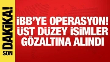 İBB'ye yeni operasyon! Üst düzey isimler gözaltına alındı