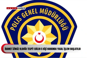  İkamet izinsiz 5 kişi hakkında yasal işlem başlatıldı