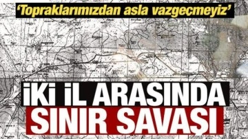 İki il arasında sınır savaşı: Topraklarımızdan asla vazgeçmeyiz