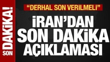 İran'dan son dakika açıklaması: Derhal son verilmeli